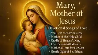 Mary, Mother of Jesus &ndash; Devotional Songs of Love | Peaceful Marian Worship Music for Prayer
