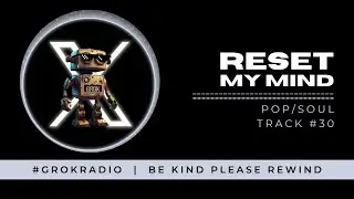 Reset My Mind - A #GrokRadio Original