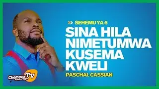 SINA HILA, NIMETUMWA KUSEMA UKWELI. PASCHAL CASSIAN SEHEMU 6