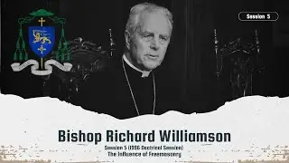 Bishop Richard Williamson &ndash; Session 5 (1996 Doctrinal Sessions) | The Influence of Freemasonry