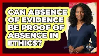 Can Absence Of Evidence Be Proof Of Absence In Ethics?