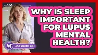 Why Is Sleep Important for Lupus Mental Health?