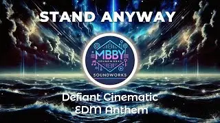 Stand Anyway &ndash; A Defiant Cinematic EDM Anthem | MBBY Soundworks