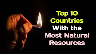 10 Countries With the Most Natural Resources in the World