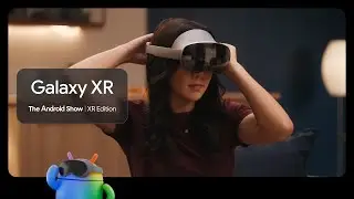 The Android Show | XR Edition: Galaxy XR
