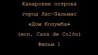 Канарские острова. Город Лас-Пальмас. Дом Колумба (исп. Casa de Colon). Фильм 1