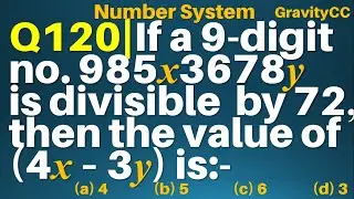 Q120 | If a 9 digit number 985x3678y is divisible by 72, then the value of 4x &ndash; 3y is