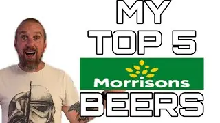 My TOP 5 Morrisons Beers