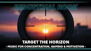 🧠 Industrial Rock 🎧 Target the Horizon - Music for Concentration, Gaming & Motivation