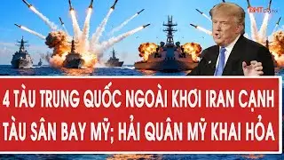 Toàn cảnh thế giới 4/2: 4 tàu Trung Quốc ngoài khơi Iran cạnh tàu sân bay Mỹ; Hải quân Mỹ khai hỏa