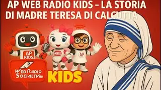 AP Web Radio Kids &ndash; La Storia di Madre Teresa di Calcutta: Amore, Coraggio e Solidariet&agrave;