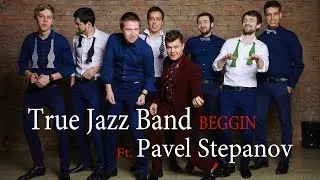 True Jazz Band & Pavel Stepanov - Beggin