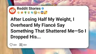 After Losing Half My Weight, I Overheard My Fianc&eacute; Say Something That Shattered Me&mdash;So I #reddit