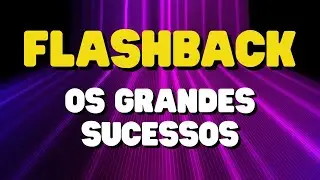 FLASHBACK GRANDES SUCESSOS | OS MAIORES SUCESSOS DAS ANTIGAS | SELEÇÃO FLASHBACK