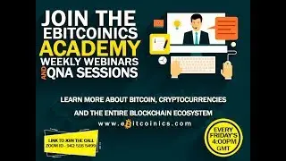 EBITCOINICS ACADEMY  - WEEKLY WEBINAR AND QNA SESSIONS - 20th July 2018