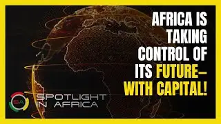 Africa Is Taking Control of Its Future—with Capital