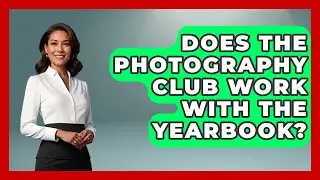 Does The Photography Club Work With The Yearbook? - The College Explorer