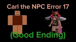 Ошибка 17 в игре Carl the NPC (хорошая концовка) | Серия ошибок Carl the NPC #error #npc #roblox