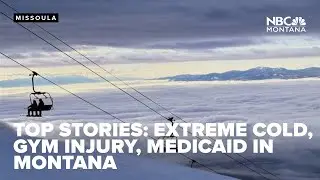 TOP STORIES: Weather Alert Day for extreme cold, gym injury, Medicaid in Montana