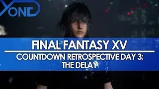 Day 3: Final Fantasy XV Countdown Retrospective - The Delay