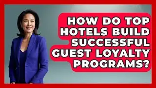 How Do Top Hotels Build Successful Guest Loyalty Programs? - Hospitality Management Mastery