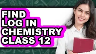 How to Find Log in Chemistry Class 12 (updated)