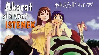 AKARAT AL&Aacute; VONT ISTENEK | Kamisama Dolls