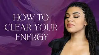 How to Clear Your Energy: 6 Ways to Cleanse Your Energy Field