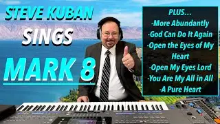 Steve Kuban&mdash;Sings Mark 8 + You Are My All in All, A Pure Heart, God Can Do It Again & More