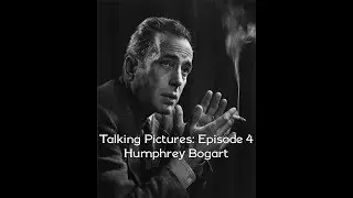 Talking Pictures: Episode 4 - Humphrey Bogart