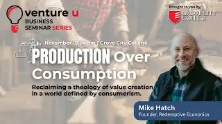 Value Creation in a World Driven by Consumerism - Grove City College Seminar Series