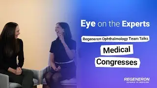 Eye on the Experts: Regeneron Ophthalmology Team Talks Medical Congresses