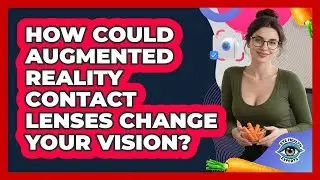 How Could Augmented Reality Contact Lenses Change Your Vision? - Eye Health Experts