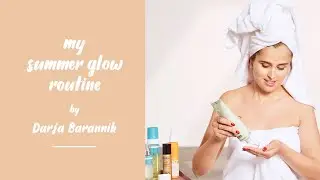 My summer glow routine by Darja Barannik