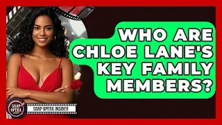 Who Are Chloe Lane's Key Family Members? - Soap Opera Insider