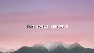 jonas brothers - only human (lyrics)