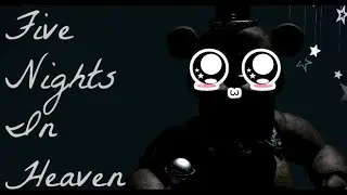 Five Nights In Heaven - MAKE NIGHT 2!!