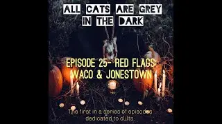 All Cats Are Grey in the Dark Episode 25- Red Flags: Waco & Jonestown