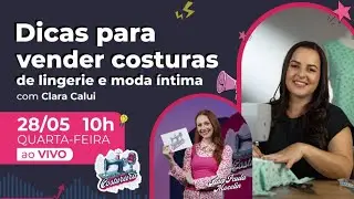 Dicas para vender suas costuras de lingerie e moda &iacute;ntima com Clara Calui - R&aacute;dio da Costureira #240