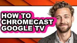 How to Chromecast Google Tv (full Guide)