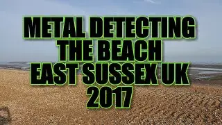 METAL DETECTING THE BEACH EAST SUSSEX UK 2017