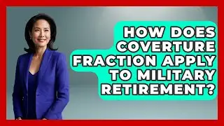 How Does Coverture Fraction Apply To Military Retirement? - Get Divorce Answers