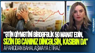 “Ətin qiymətini birdəfəlik 50 manat edin, sizin də canınız dincəlsin, kasıbın da”-APARICIDAN ETİRAZ