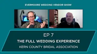 Ep 7 - The Full Wedding Experience - Kern County Bridal Association - Bridal Expo
