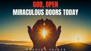 God, Open Miraculous Doors Today | Morning Prayer for Mercy & Favor | Morning Prayer