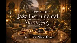 Relaxing Jazz Instrumental &ndash; 3 Hour Background Music for Focus, Study, Work & Stress Relief