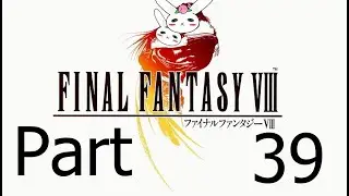 Final Fantasy VIII Part 39 (Twitch Stream)