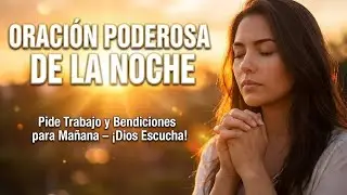 ORACIÓN DE LA NOCHE  ��  DALE TRABAJO MAÑANA A QUIEN LO NECESITA DIOS MÍO
