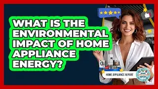 What Is The Environmental Impact Of Home Appliance Energy? - Home Appliance Report