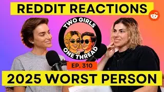 2025's Worst Person | Reddit Reactions & Stories | Two Girls One Thread Podcast | Ep. 310
